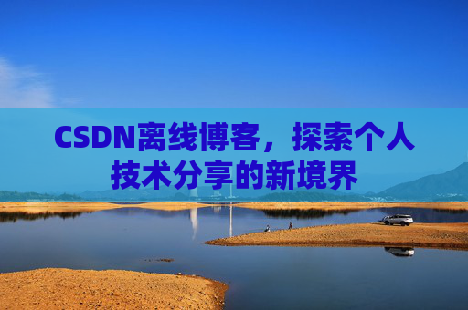 CSDN离线博客，探索个人技术分享的新境界